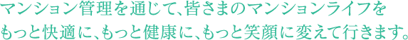 さまざまな管理業務を通じて目指すのは、入居者の皆様の「快適な暮らし」のアシスト。